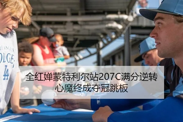 全红婵蒙特利尔站207C满分逆转 心魔终成夺冠跳板