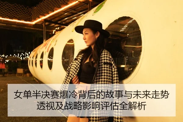 女单半决赛爆冷背后的故事与未来走势透视及战略影响评估全解析